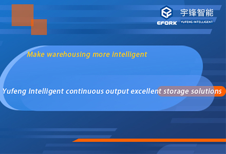 Make warehousing more intelligent---Yufeng Intelligent excellent storage solutions